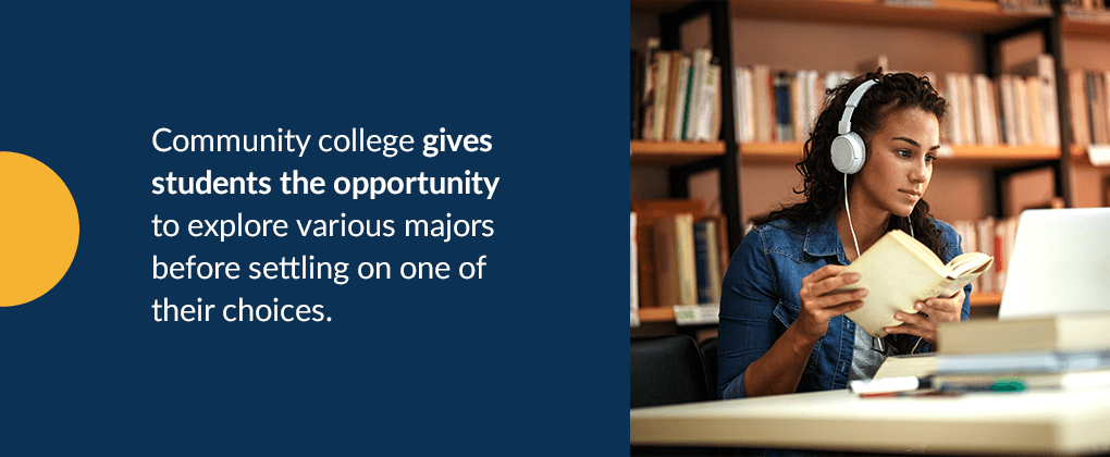 Community college gives students the opportunity to explore various majors before settling on one of their choices. 