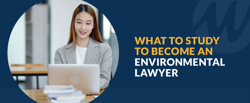 What to Study to Become an Environmental Lawyer