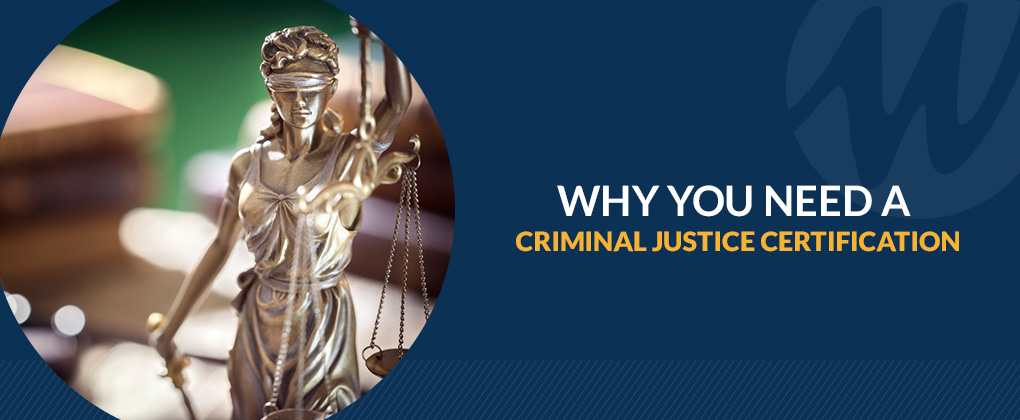 Why You Need a Criminal Justice Certification