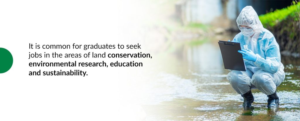 It is common for graduates to seek jobs in the areas of land conservation, environmental research, education and sustainability.