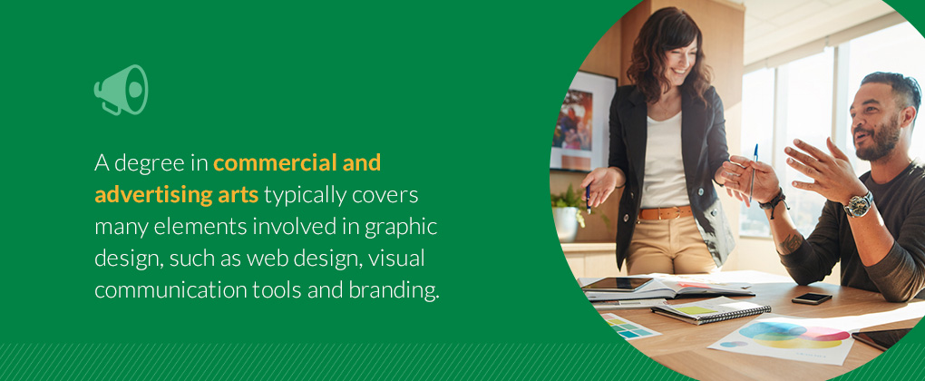 A degree in commercial and advertising arts typically covers many elements involved in graphic design, such as web design, visual communication tools and branding.