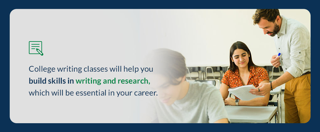College writing classes will help you build skills in writing and research, which will be essential in your career.